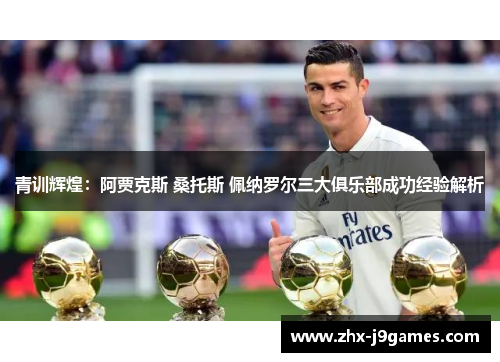 青训辉煌：阿贾克斯 桑托斯 佩纳罗尔三大俱乐部成功经验解析