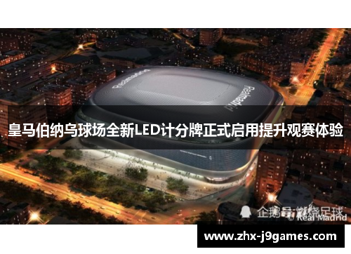 皇马伯纳乌球场全新LED计分牌正式启用提升观赛体验 皇马伯纳乌球场全新LED计分牌正式启用提升观赛体验